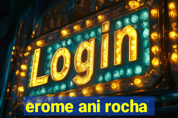 erome ani rocha
