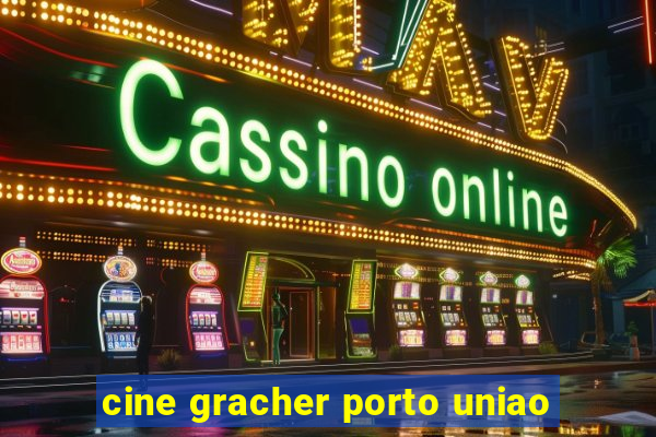 cine gracher porto uniao