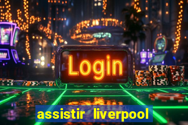 assistir liverpool x real madrid futemax