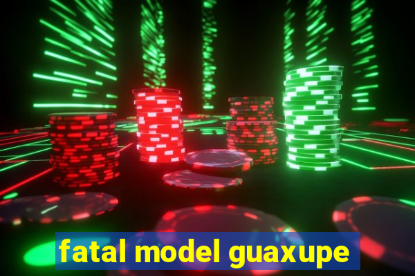 fatal model guaxupe