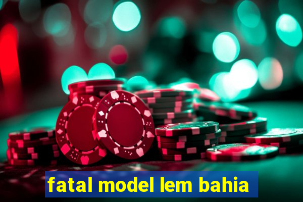 fatal model lem bahia