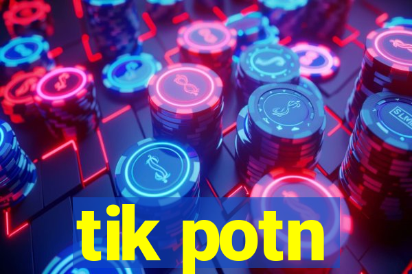tik potn