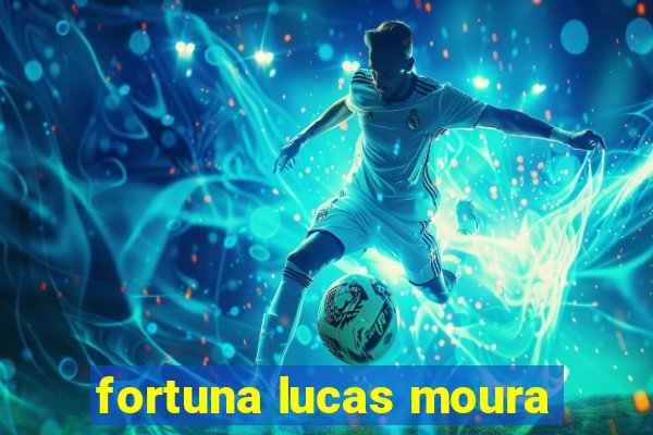 fortuna lucas moura