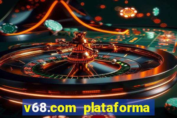 v68.com plataforma de jogos