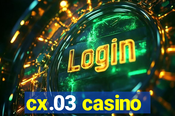 cx.03 casino