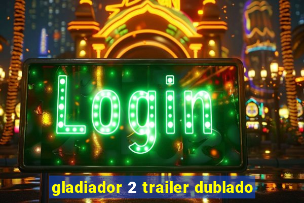 gladiador 2 trailer dublado