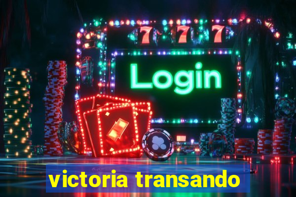 victoria transando