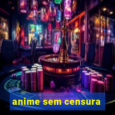 anime sem censura