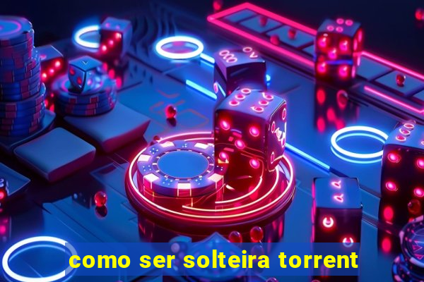 como ser solteira torrent