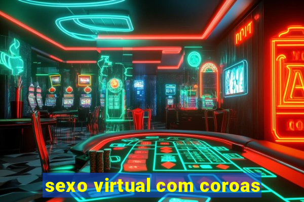 sexo virtual com coroas