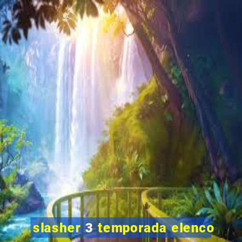 slasher 3 temporada elenco