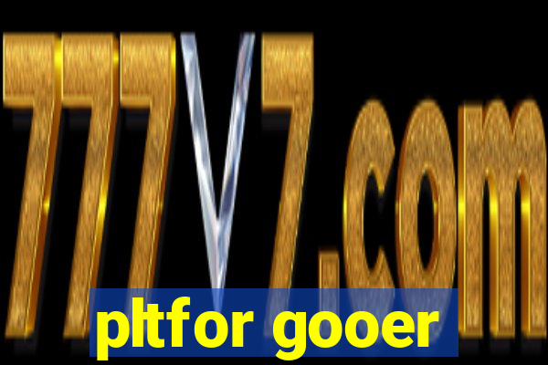 pltfor gooer