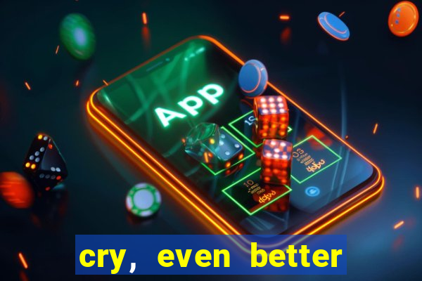 cry, even better if you beg