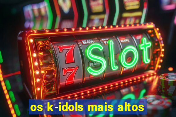 os k-idols mais altos