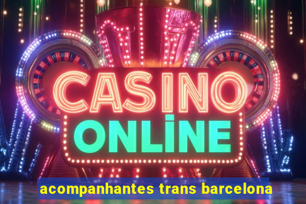 acompanhantes trans barcelona