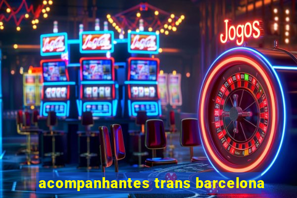 acompanhantes trans barcelona