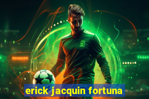 erick jacquin fortuna
