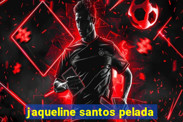 jaqueline santos pelada