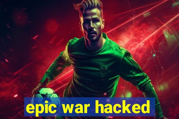 epic war hacked