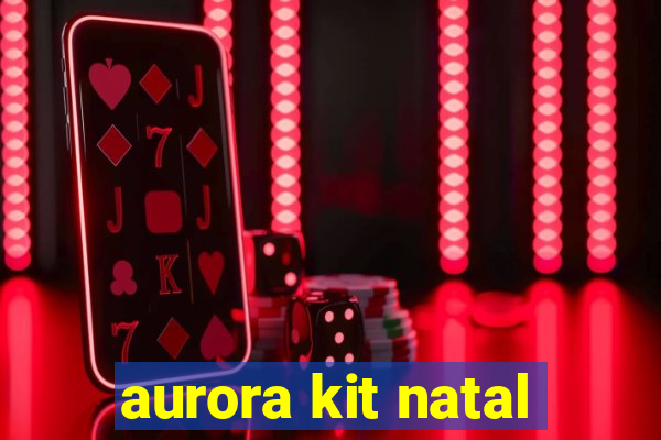 aurora kit natal