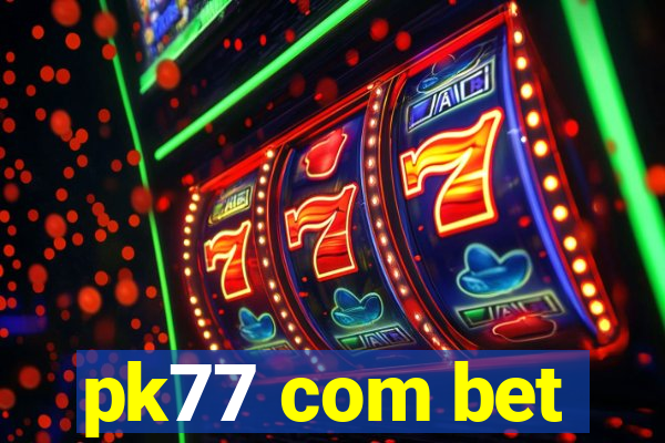 pk77 com bet