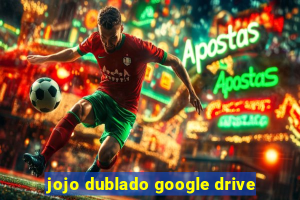 jojo dublado google drive