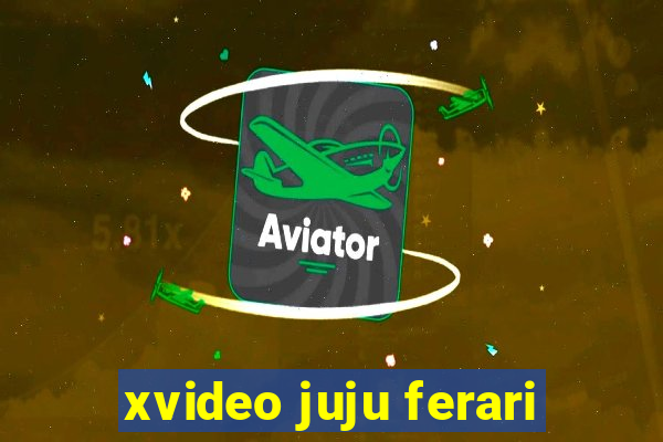 xvideo juju ferari