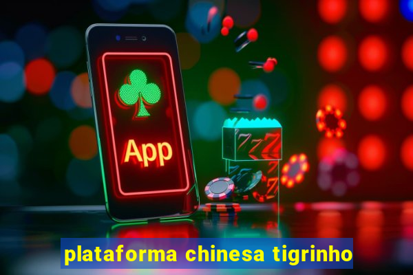 plataforma chinesa tigrinho