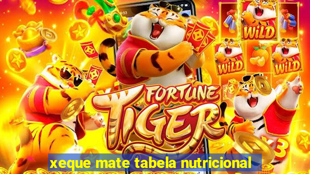 xeque mate tabela nutricional