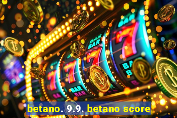 betano. 9.9. betano score