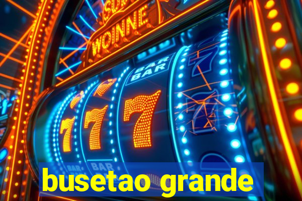 busetao grande