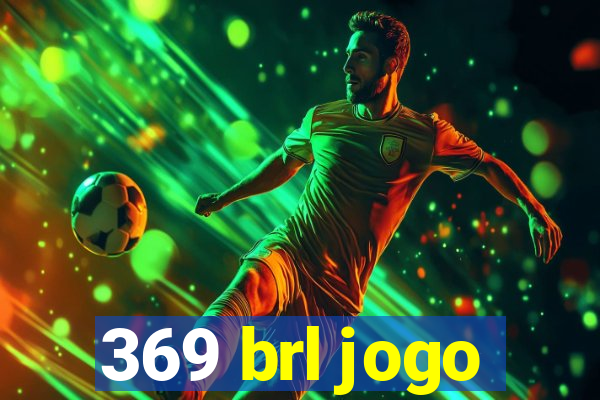 369 brl jogo
