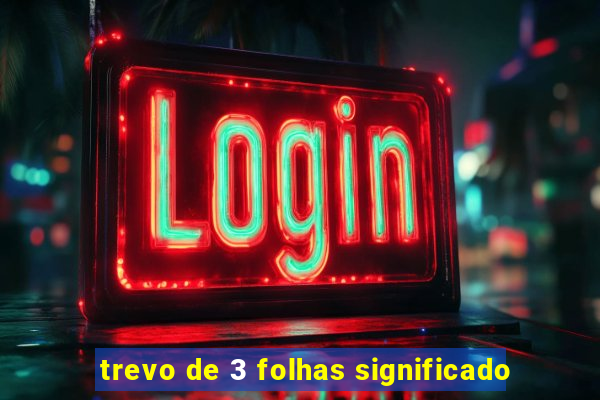 trevo de 3 folhas significado