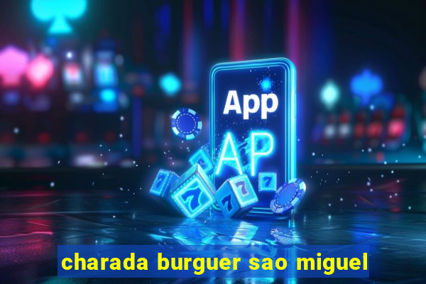charada burguer sao miguel