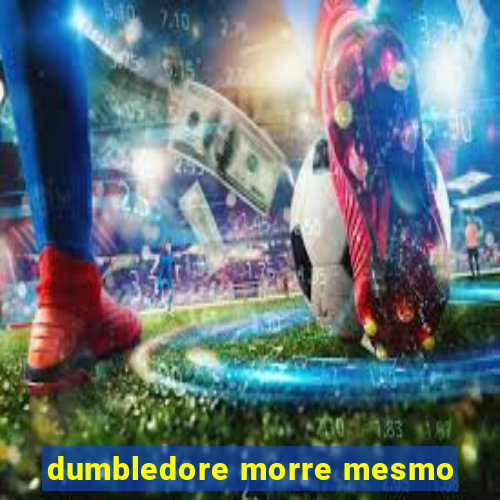 dumbledore morre mesmo