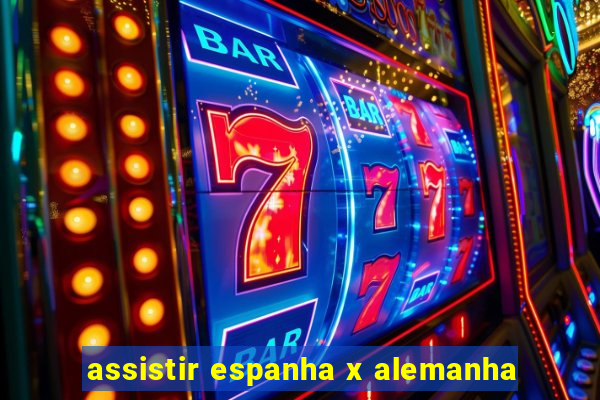 assistir espanha x alemanha