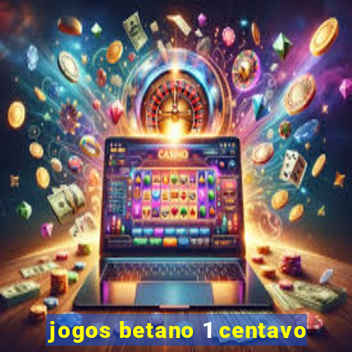 jogos betano 1 centavo