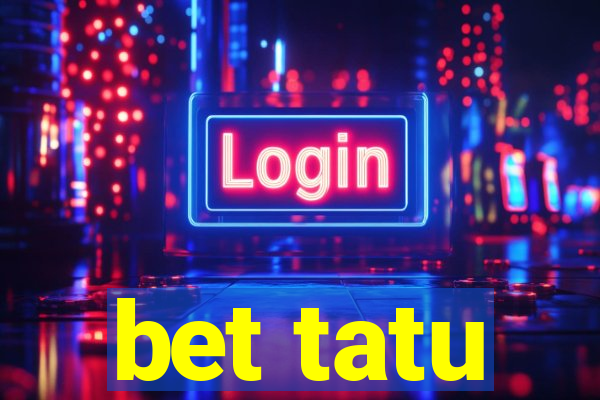 bet tatu