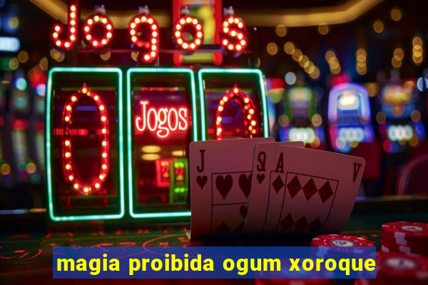 magia proibida ogum xoroque