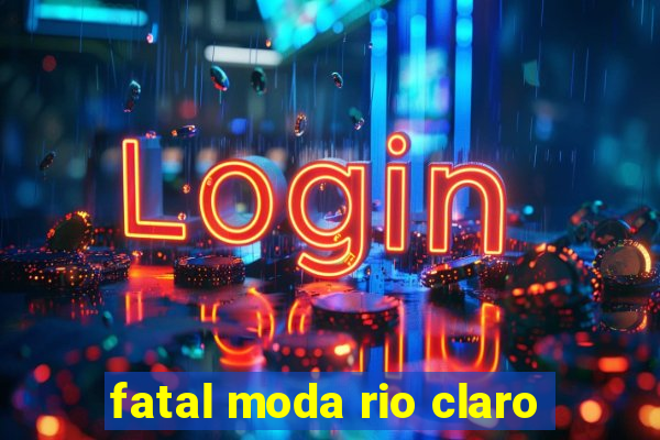fatal moda rio claro