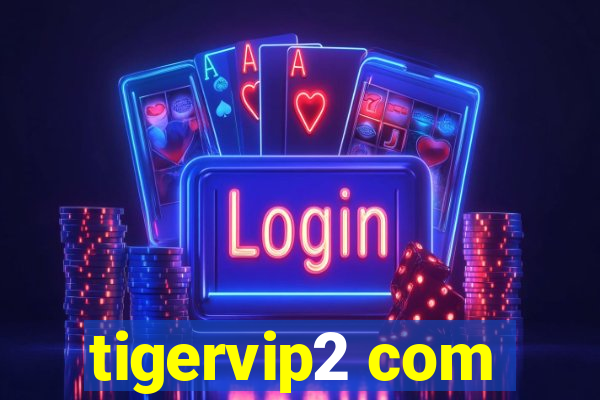 tigervip2 com