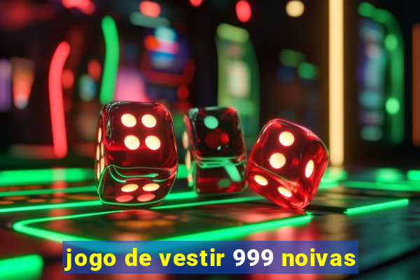 jogo de vestir 999 noivas