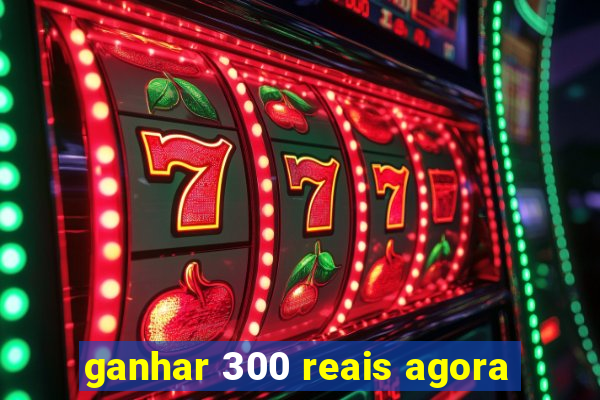ganhar 300 reais agora