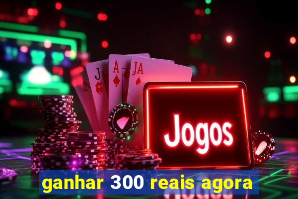 ganhar 300 reais agora