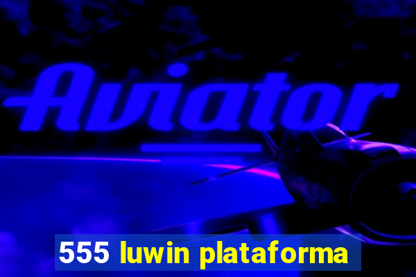 555 luwin plataforma