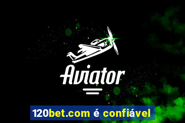 120bet.com é confiável