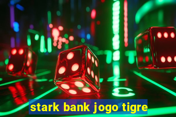 stark bank jogo tigre