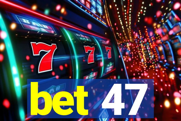 bet 47