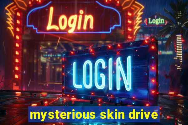 mysterious skin drive