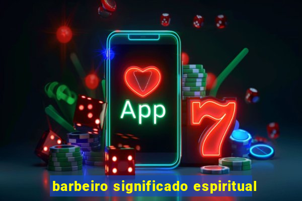 barbeiro significado espiritual